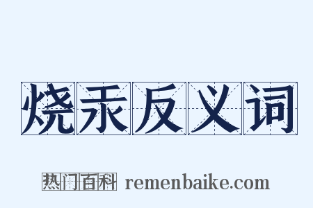 烧汞反义词是什么意思的图片